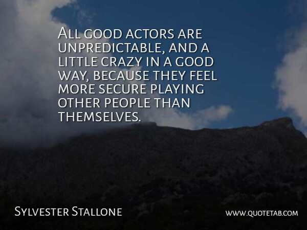 Sylvester Stallone Quote About Crazy, People, Actors: All Good Actors Are Unpredictable...