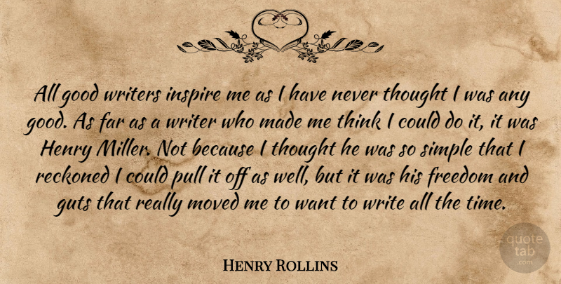 Henry Rollins Quote About Writing, Simple, Thinking: All Good Writers Inspire Me...