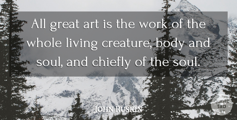 John Ruskin Quote About Art, Soul, Literature: All Great Art Is The...