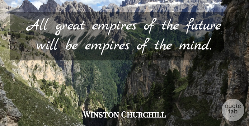 Winston Churchill Quote About Empires, Future, Great: All Great Empires Of The...