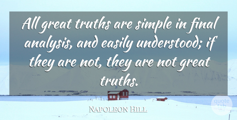 Napoleon Hill Quote About Motivational, Simple, Analysis: All Great Truths Are Simple...