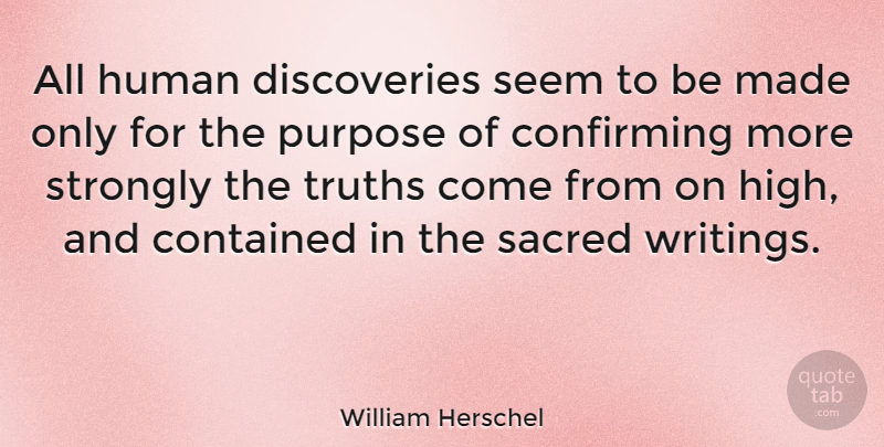 William Herschel Quote About British Scientist, Contained, Human, Purpose, Sacred: All Human Discoveries Seem To...