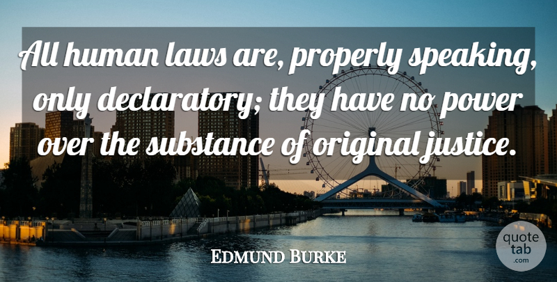 Edmund Burke Quote About Law, Justice, Judging: All Human Laws Are Properly...