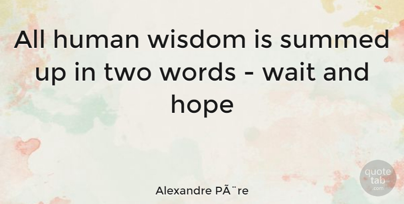 Alexandre PÃ¨re Quote About Hope, Human, Wait, Wisdom, Words: All Human Wisdom Is Summed...
