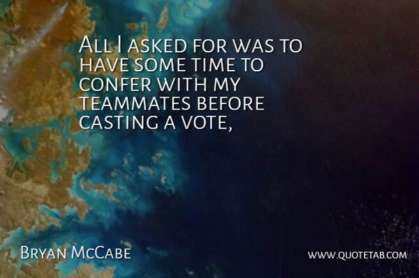 Bryan McCabe Quote About Asked, Casting, Teammates, Time: All I Asked For Was...