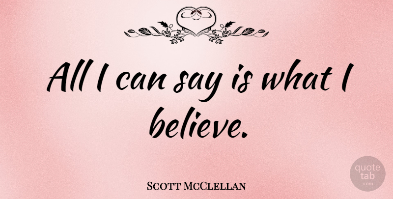 Scott McClellan Quote About undefined: All I Can Say Is...