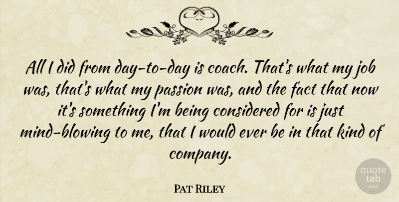 Pat Riley Quote About Jobs, Passion, Mind Blowing: All I Did From Day...