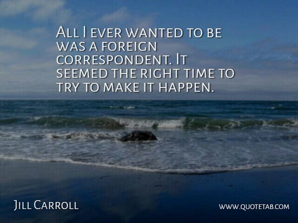 Jill Carroll Quote About Foreign, Seemed, Time: All I Ever Wanted To...