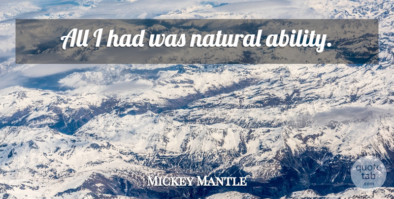 Mickey Mantle Quote About Natural, Ability, Natural Ability: All I Had Was Natural...