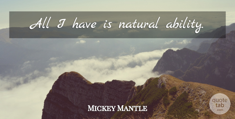 Mickey Mantle Quote About Baseball, Natural, Ability: All I Have Is Natural...
