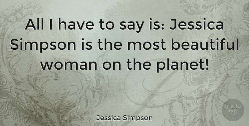 Jessica Simpson Quote About Beautiful, Planets, Ditzy: All I Have To Say...