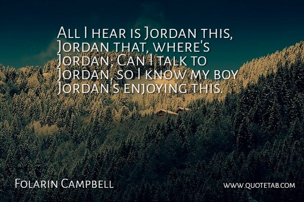 Folarin Campbell Quote About Boy, Enjoying, Hear, Jordan, Talk: All I Hear Is Jordan...