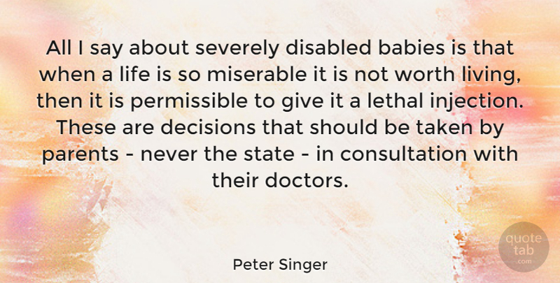 Peter Singer Quote About Babies, Disabled, Lethal, Life, Miserable: All I Say About Severely...