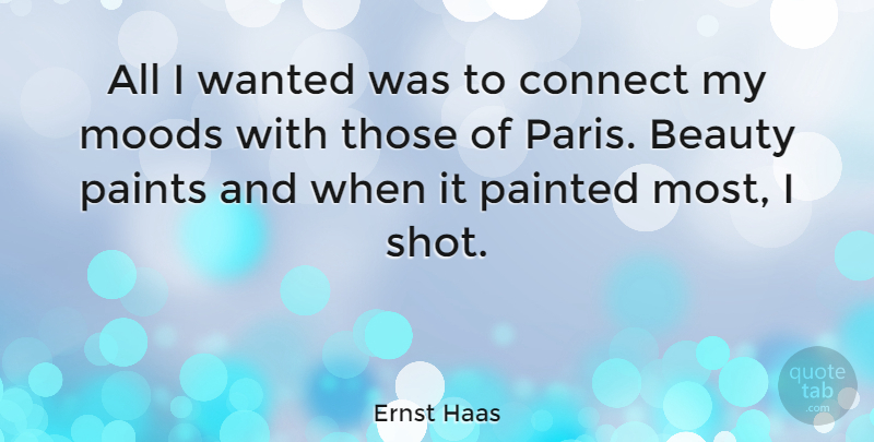 Ernst Haas Quote About Beauty, Moods, Painted, Paints: All I Wanted Was To...