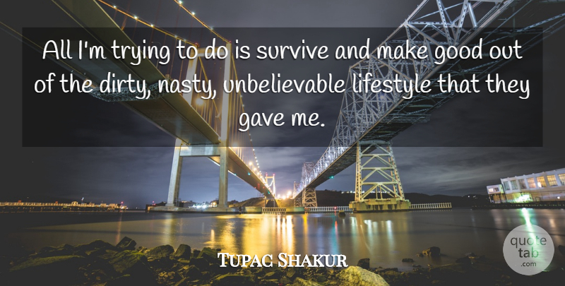 Tupac Shakur Quote About Dirty, Naughty, Trying: All Im Trying To Do...