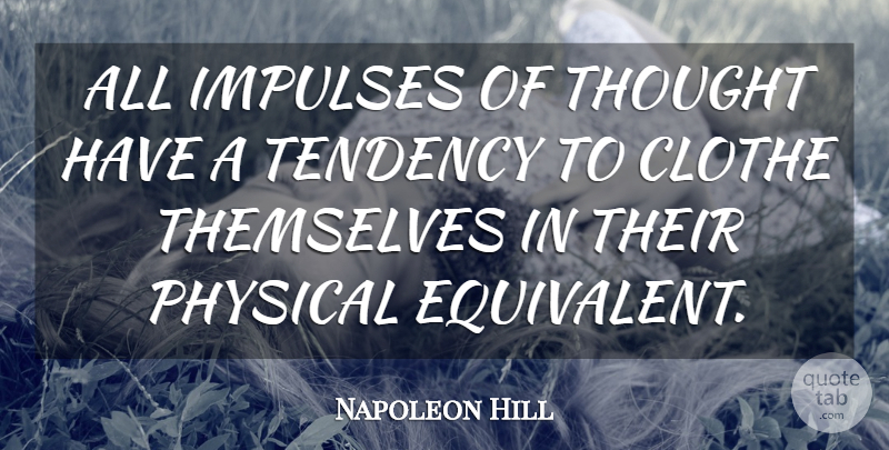 Napoleon Hill Quote About Tendencies, Impulse: All Impulses Of Thought Have...