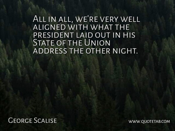 George Scalise Quote About Address, Aligned, Laid, President, State: All In All Were Very...