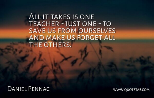 Daniel Pennac Quote About Teacher, Forget, Just One: All It Takes Is One...