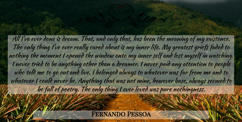 Fernando Pessoa Quote About Dream, Grief, Self: All Ive Ever Done Is...