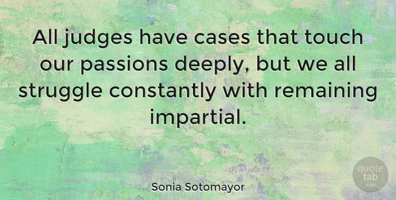 Sonia Sotomayor Quote About Struggle, Passion, Judging: All Judges Have Cases That...