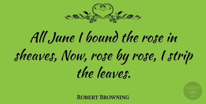 Robert Browning Quote About June, Rose, Bounds: All June I Bound The...