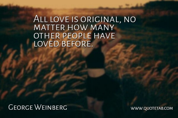 George Weinberg Quote About Love, People, Matter: All Love Is Original No...