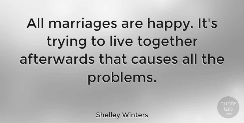 Shelley Winters Quote About Afterwards, Causes, Marriages, Trying: All Marriages Are Happy Its...