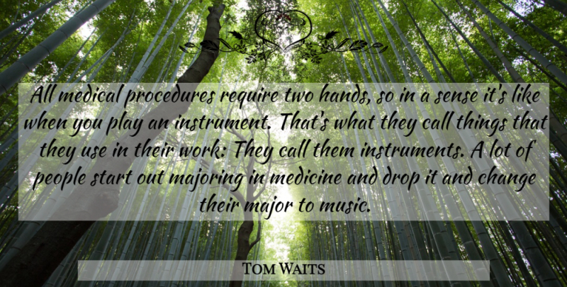 Tom Waits Quote About Hands, Play, Two: All Medical Procedures Require Two...