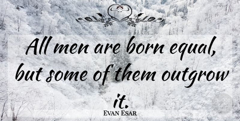 Evan Esar Quote About Equality, Men, Born: All Men Are Born Equal...