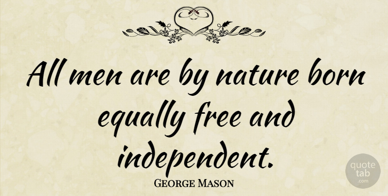 George Mason Quote About Freedom, Independent, Men: All Men Are By Nature...