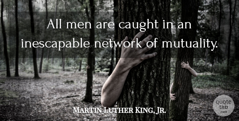 Martin Luther King, Jr. Quote About Men, Caught: All Men Are Caught In...