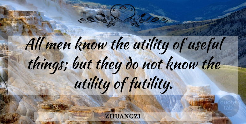 Zhuangzi Quote About Men, Useful Things, Futility: All Men Know The Utility...