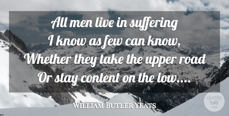 William Butler Yeats Quote About Men, Suffering, Lows: All Men Live In Suffering...