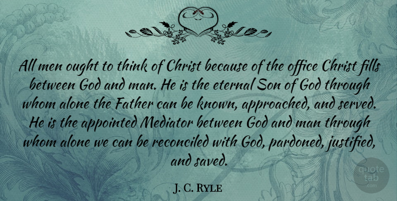 J. C. Ryle Quote About Alone, Appointed, Christ, Eternal, Father: All Men Ought To Think...