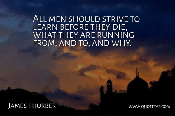 James Thurber Quote About Running, Learning, Humor: All Men Should Strive To...