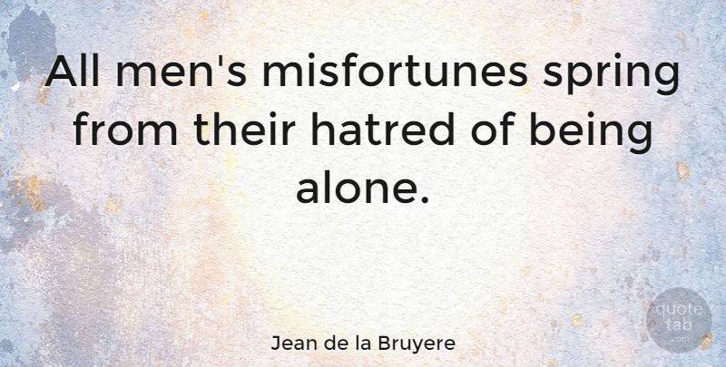 Jean de la Bruyere Quote About Loneliness, Spring, Being Alone: All Mens Misfortunes Spring From...