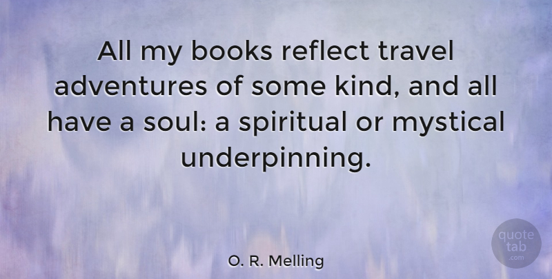 O. R. Melling Quote About Adventures, Books, Mystical, Reflect, Spiritual: All My Books Reflect Travel...