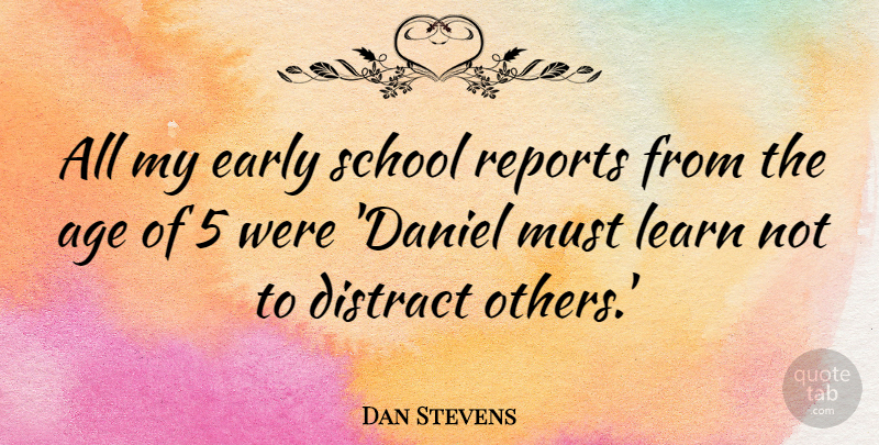 Dan Stevens Quote About School, Age, School Reports: All My Early School Reports...