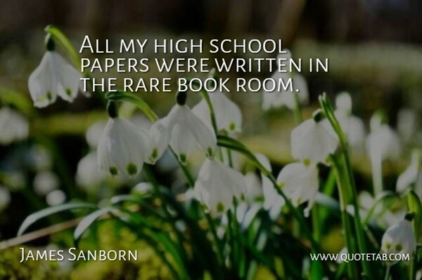 James Sanborn Quote About Papers, School, Written: All My High School Papers...