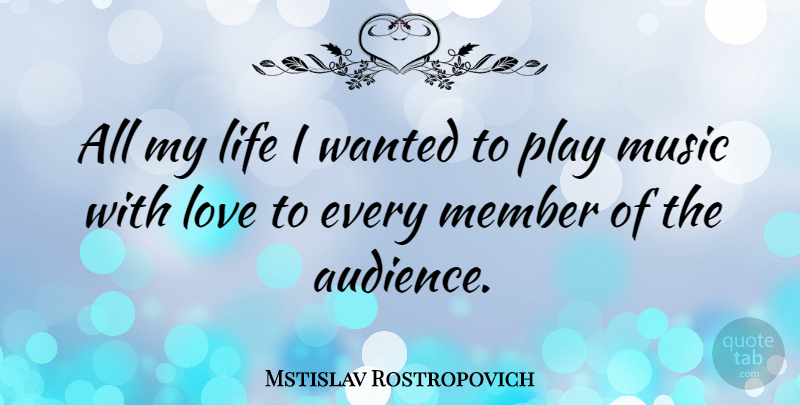 Mstislav Rostropovich Quote About Play, Members, Wanted: All My Life I Wanted...