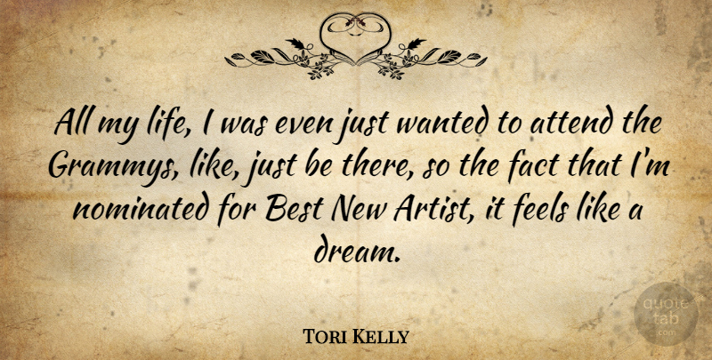 Tori Kelly Quote About Attend, Best, Fact, Feels, Life: All My Life I Was...