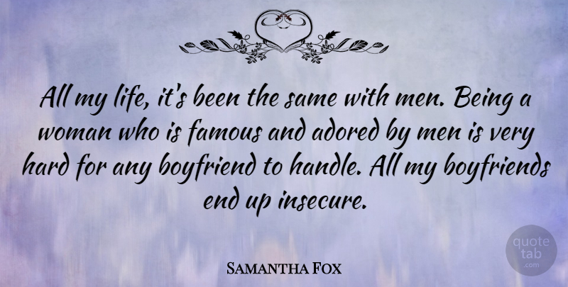 Samantha Fox Quote About Adored, Boyfriend, Famous, Hard, Life: All My Life Its Been...