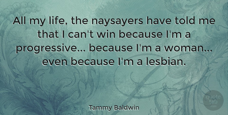 Tammy Baldwin Quote About Winning, Naysayers, Progressive: All My Life The Naysayers...