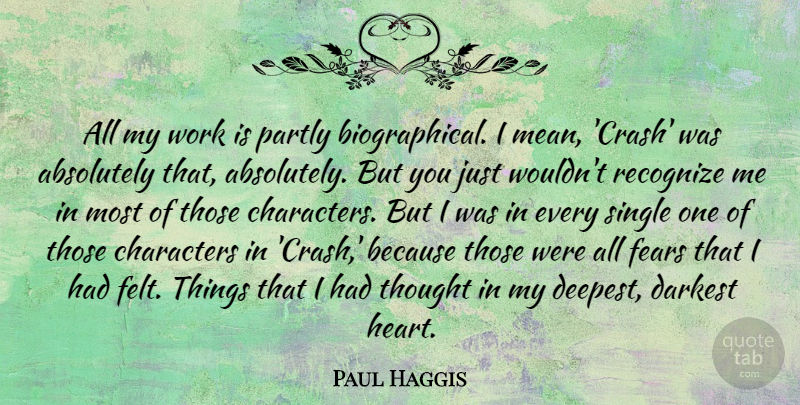 Paul Haggis Quote About Absolutely, Characters, Fears, Partly, Recognize: All My Work Is Partly...