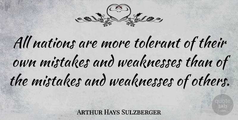Arthur Hays Sulzberger Quote About Mistake, Weakness, Nations: All Nations Are More Tolerant...