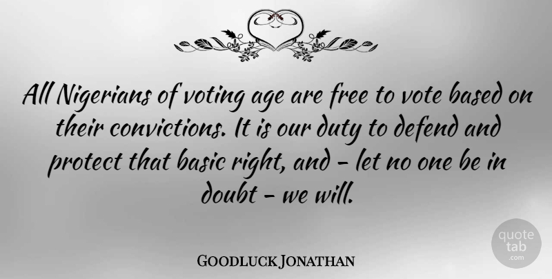 Goodluck Jonathan Quote About Age, Based, Basic, Defend, Doubt: All Nigerians Of Voting Age...