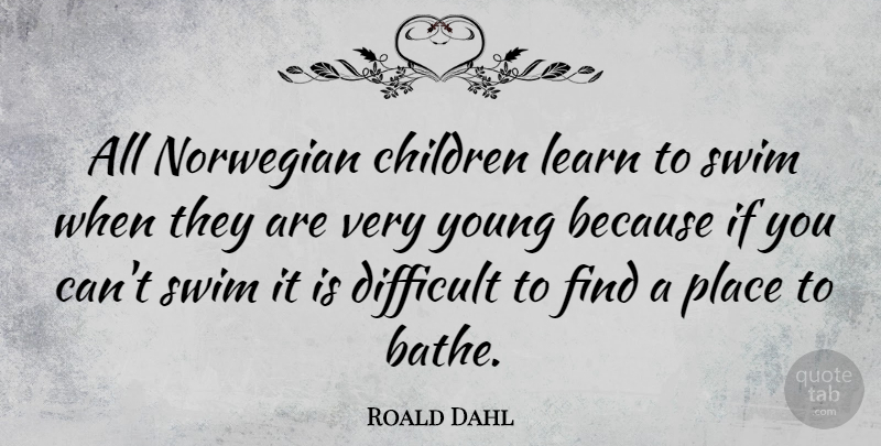 Roald Dahl Quote About Children, Swim, Young: All Norwegian Children Learn To...