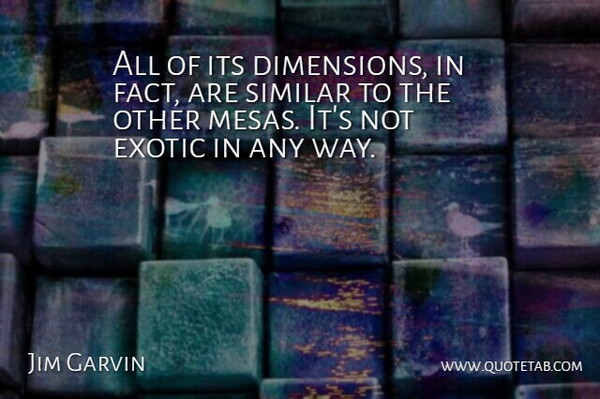 Jim Garvin Quote About Exotic, Similar: All Of Its Dimensions In...
