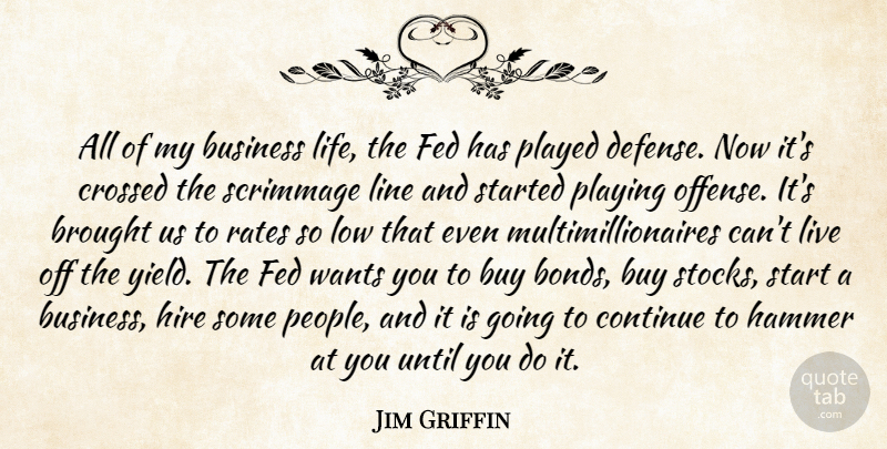 Jim Griffin Quote About Brought, Business, Buy, Continue, Crossed: All Of My Business Life...