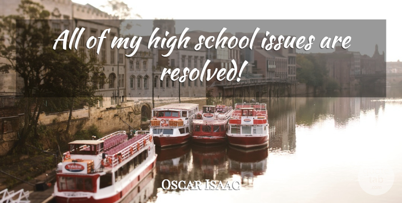 Oscar Isaac Quote About School: All Of My High School...